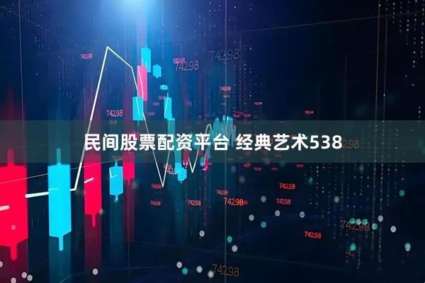 民间股票配资平台 经典艺术538