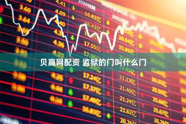 贝赢网配资 监狱的门叫什么门