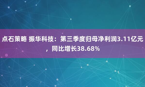 点石策略 振华科技：第三季度归母净利润3.11亿元，同比增长38.68%