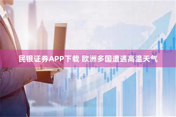 民银证券APP下载 欧洲多国遭遇高温天气