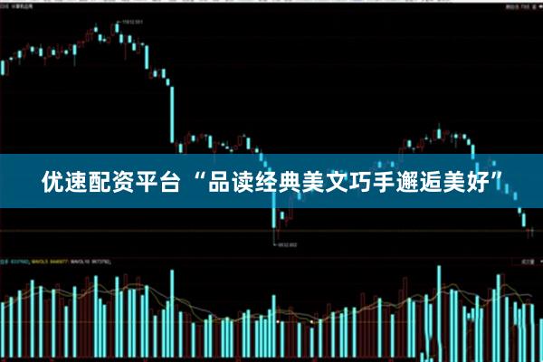 优速配资平台 “品读经典美文巧手邂逅美好”